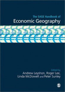 The Sage Handbook of Economic Geography - Peter Sunley, Andrew Leyshon, Roger Lee