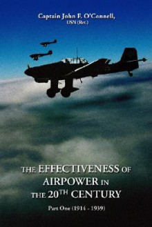 The Effectiveness of Airpower in the 20th Century: Part One (1914 - 1939) - John F. O'Connell