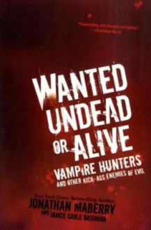 Wanted Undead or Alive: Vampire Hunters and Other Kick-Ass Enemies of Evil - Jonathan Maberry, Janice Gable Bashman