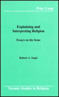 Explaining and Interpreting Religion: Essays on the Issue - Robert A. Segal