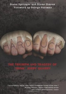 Hard Luck: The Triumph and Tragedy of "Irish" Jerry Quarry - Steve Springer, George Foreman