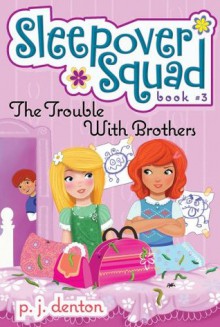 The Trouble with Brothers (Sleepover Squad) - P.J. Denton, Julia Denos