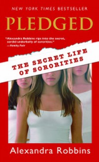 Pledged: The Secret Lives of Sororities - Alexandra Robbins