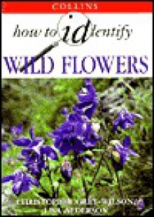 How to Identify Wild Flowers - Christopher Grey-Wilson, Lisa Alderson