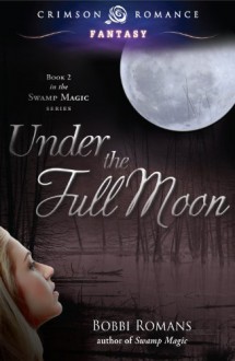 Under the Full Moon: Book 2 in the Swamp Magic Series (Crimson Romance) - Bobbi Romans