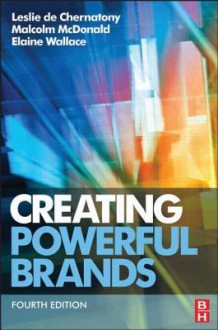 Creating Powerful Brands - Leslie de de Chernatony, Malcolm McDonald, Elaine Wallace