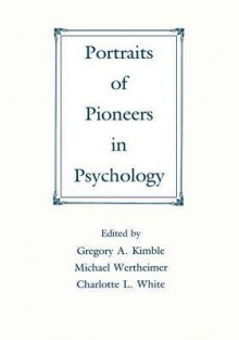 Portraits of Pioneers in Psychology - Gregory A Kimble, Michael Wertheimer, Charlotte White