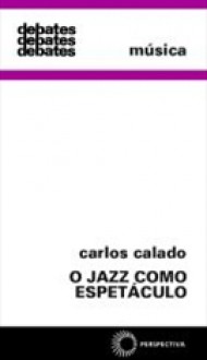 O Jazz Como Espetáculo - Carlos Calado