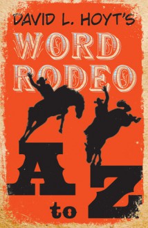 David L. Hoyt's Word Rodeo� A-to-Z - David L. Hoyt