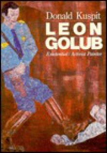 Leon Golub:exist./act. Painter: eon Golub:exist./act. Painter - Donald B. Kuspit