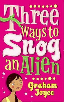 Three Ways To Snog An Alien - Graham Joyce