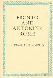 Fronto and Antonine Rome - Edward Champlin