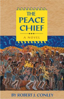 The Peace Chief: A Novel - Robert J. Conley