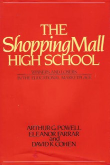 The Shopping Mall High School: Winners And Losers In The Educational Marketplace - Arthur G. Powell, Eleanor Farrar, David K. Cohen