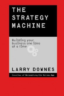 The Strategy Machine - Larry Downes