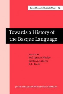 Towards a History of the Basque Language - José Ignacio Hualde, Joseba A. Lakarra, R.L. Trask