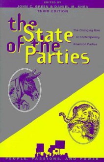 The State of the Parties: The Changing Role of Contemporary American Parties - John C. Green, Daniel M. Shea