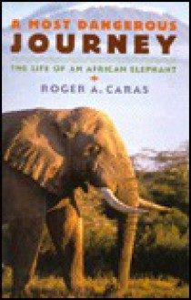 A Most Dangerous Journey: The Life of an African Elephant - Roger A. Caras