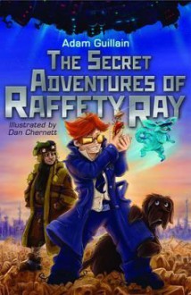 The Secret Adventures of Raffety Ray - Adam Guillain, Dan Chernett