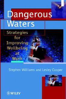 Dangerous Waters: Strategies for Improving Wellbeing at Work - Steve Williams, Lesley Cooper