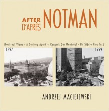 After Notman / D'Apres Notman: Montreal Views - A Century Apart / Regards Sur Montreal - Un Siecle Plus Tard - Andrzej Maciejewski