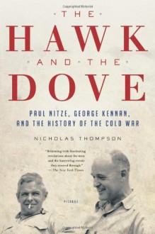 The Hawk and the Dove: Paul Nitze, George Kennan, and the History of the Cold War - Nicholas Thompson