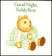 Good Night, Teddy Bear: A Book for Helping Get Ready for Bed, with Special Things to Touch, Smell, See and Do - Lynne Bertrand