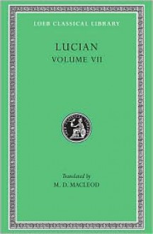 Lucian's Dialogues, Namely, the Dialogues of the Gods, of the Sea-Gods, and of the Dead: Zeus the Tragedian, the Ferry-Boat, Etc - Lucian of Samosata, Howard Williams