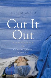 Cut It Out: The C-Section Epidemic in America - Theresa Morris