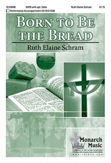 Born to Be the Bread - Ruth Elaine Schram