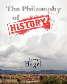 The Philosophy of History - Georg Wilhelm Friedrich Hegel