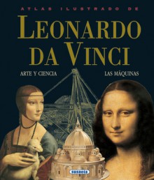 Atlas ilustrado de Leonardo da Vinci: Arte y ciencia, las maquinas - Susaeta Publishing Inc.