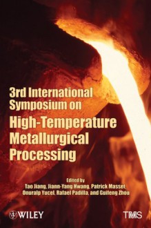 3rd International Symposium on High Temperature Metallurgical Processing - San Ping Jiang, Tao Jiang, Jiann-Yang Hwang