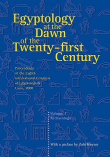 Egyptology at the Dawn of the Twenty-First Century Volume I - Zahi Hawass, Lyla Pinch Brock