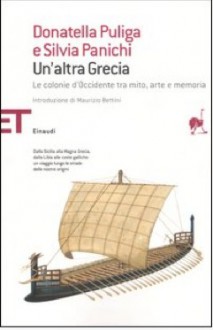 Un'altra Grecia: Le colonie d'Occidente tra mito, arte e memoria - Donatella Puliga, Silvia Panichi, Maurizio Bettini