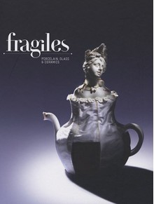 Fragiles: Porcelain, Glass & Ceramics - Robert Klanten, Sven Ehmann