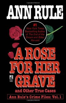 A Rose For Her Grave & Other True Cases (Ann Rule's Crime Files) - Ann Rule