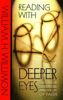 Reading with Deeper Eyes: The Love of Literature and the Life of Faith - William H. Willimon