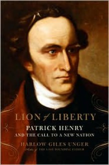 Lion of Liberty: The Life and Times of Patrick Henry - Harlow Giles Unger