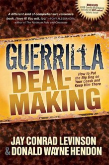 Guerrilla Deal-Making: How to Put the Big Dog on Your Leash and Keep Him There - Jay Conrad Levinson, Donald W. Hendon