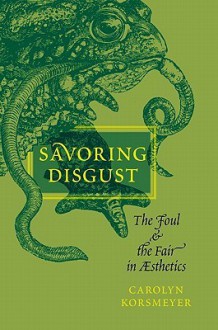 Savoring Disgust: The Foul and the Fair in Aesthetics - Carolyn Korsmeyer