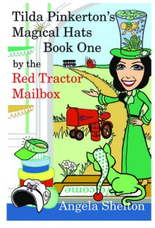 Tilda Pinkerton's Magical Hats ~ by the Red Tractor Mailbox ~ Book One - Angela Shelton