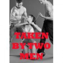 TAKEN BY TWO MEN (Five Group Sex Erotica Stories) - Julie Bosso, Nancy Brockton, D.P. Backhaus, Jane Kemp