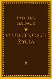 O ulotności życia - Tadeusz Gadacz