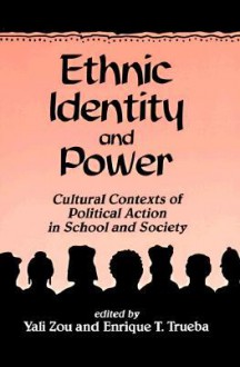 Ethnic Identity and Power: Cultural Contexts of Political Action in School and Society - Yali Zou