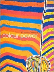 Colour Power: Aboriginal Art Post 1984 - Judith Ryan