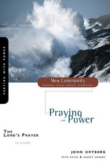 The Lord's Prayer: Praying with Power (New Community Bible Study Series) - John Ortberg, Kevin G. Harney, Sherry Harney