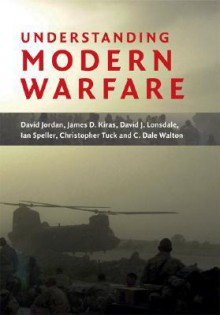 Understanding Modern Warfare - David Jordan, James D. Kiras, David J. Lonsdale, Ian Speller