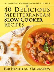 The Easy Everyday Mediterranean Slow Cooker Cookbook: 40 Delicious Mediterranean Slow Cooker Recipes For Health and Relaxation - Nora Redmond, Little Pearl