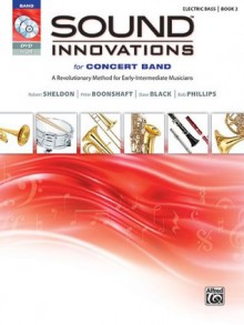 Sound Innovations for Concert Band, Bk 2: A Revolutionary Method for Early-Intermediate Musicians (Electric Bass), Book, CD & DVD - Robert Sheldon, Peter Boonshaft, Dave Black, Bob Phillips